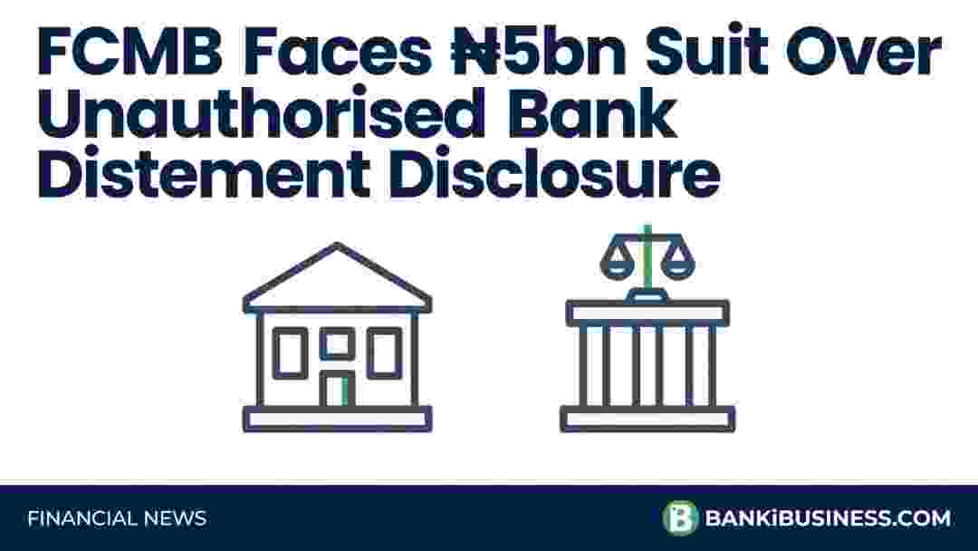 FCMB Faces ₦5bn Suit Over Unauthorised Bank Statement Disclosure