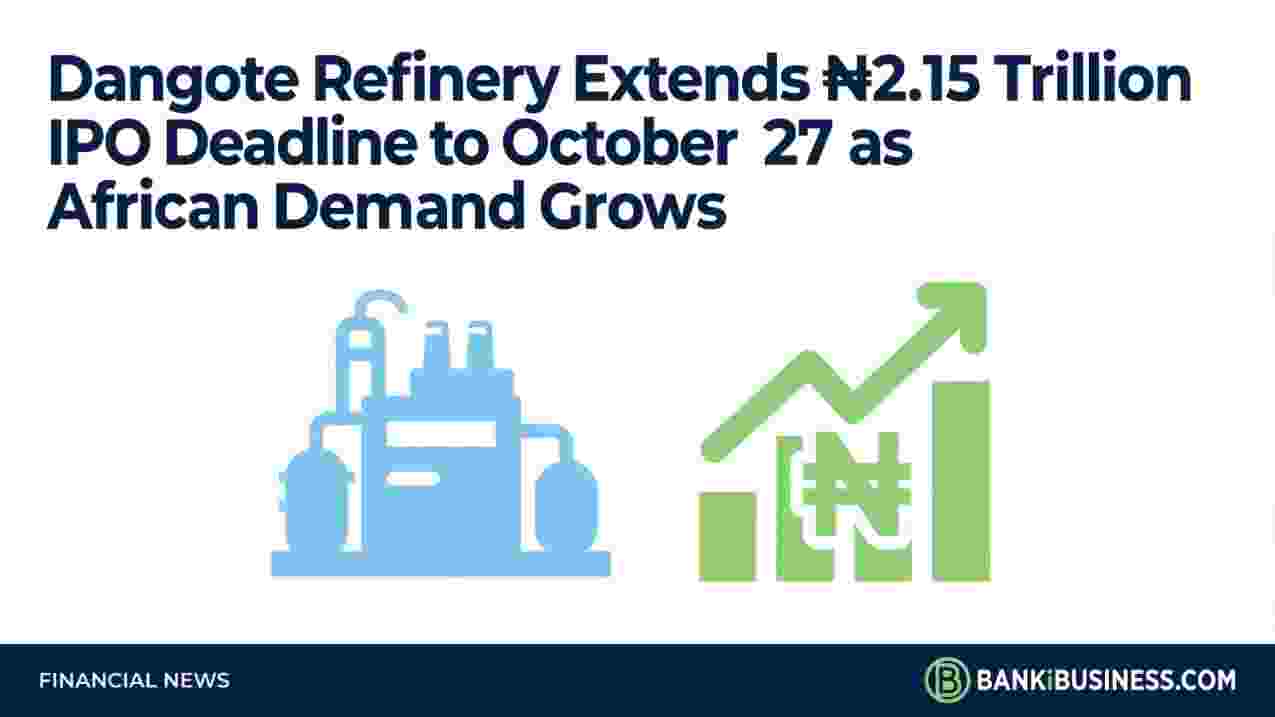 Dangote Refinery Extends ₦2.15 Trillion IPO Deadline to October 27 as African Demand Grows
