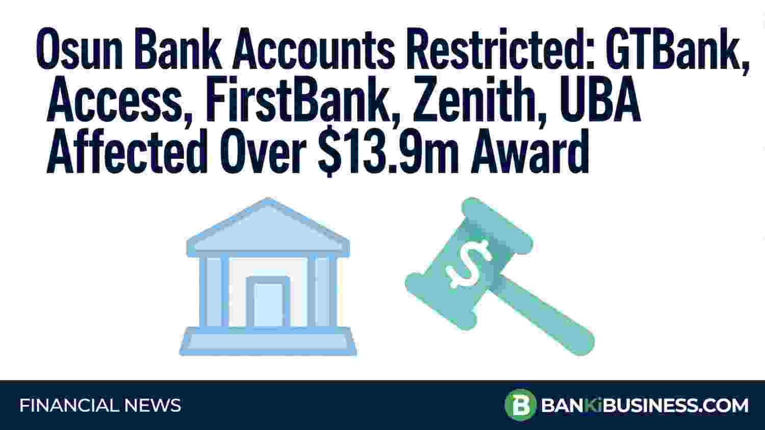 Osun Bank Accounts Restricted: GTBank, Access, FirstBank, Zenith, UBA, Others to Block Withdrawals Over $13.9m Award